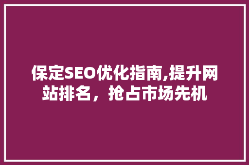保定SEO优化指南,提升网站排名，抢占市场先机