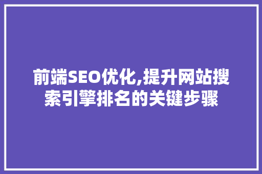 前端SEO优化,提升网站搜索引擎排名的关键步骤