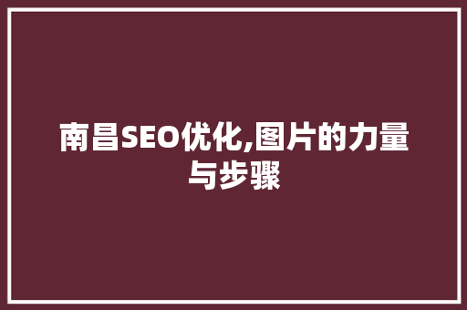 南昌SEO优化,图片的力量与步骤