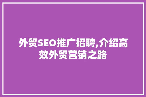 外贸SEO推广招聘,介绍高效外贸营销之路