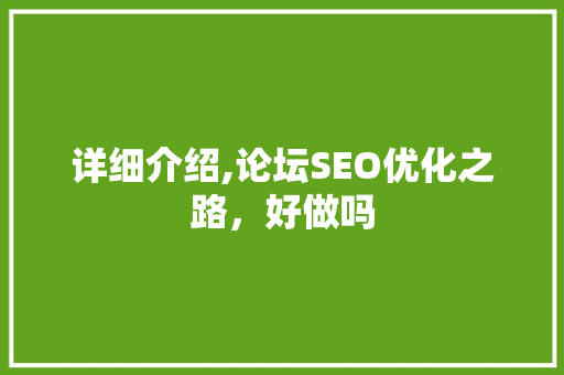 详细介绍,论坛SEO优化之路，好做吗