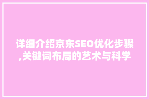 详细介绍京东SEO优化步骤,关键词布局的艺术与科学
