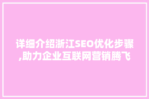 详细介绍浙江SEO优化步骤,助力企业互联网营销腾飞