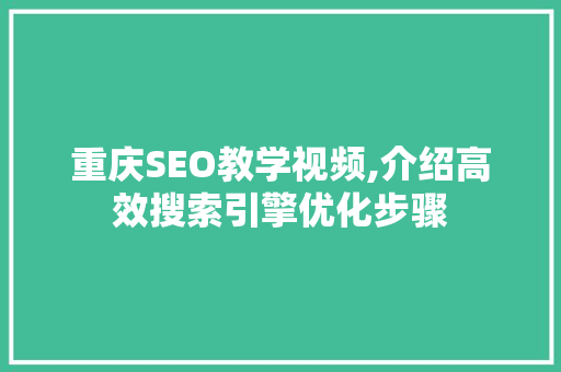 重庆SEO教学视频,介绍高效搜索引擎优化步骤