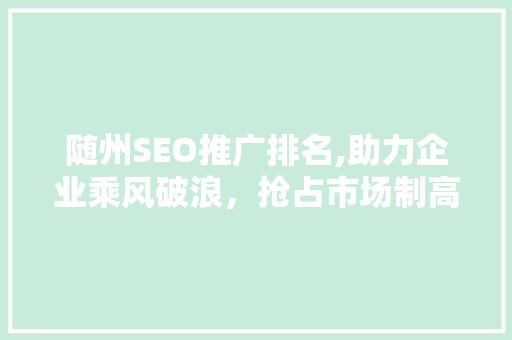 随州SEO推广排名,助力企业乘风破浪，抢占市场制高点