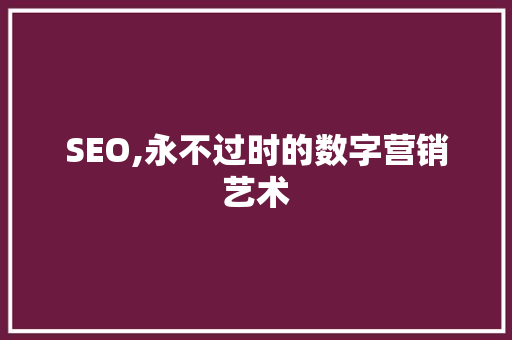 SEO,永不过时的数字营销艺术