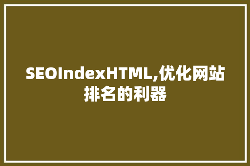 SEOIndexHTML,优化网站排名的利器