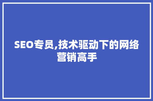 SEO专员,技术驱动下的网络营销高手