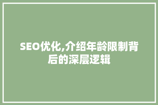 SEO优化,介绍年龄限制背后的深层逻辑