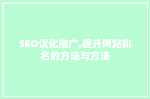 SEO优化推广,提升网站排名的方法与方法