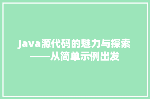 Java源代码的魅力与探索——从简单示例出发