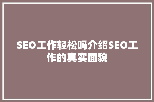 SEO工作轻松吗介绍SEO工作的真实面貌