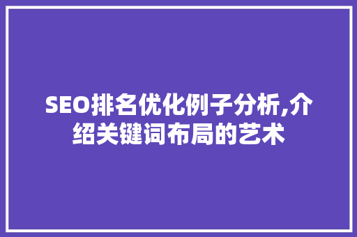 SEO排名优化例子分析,介绍关键词布局的艺术