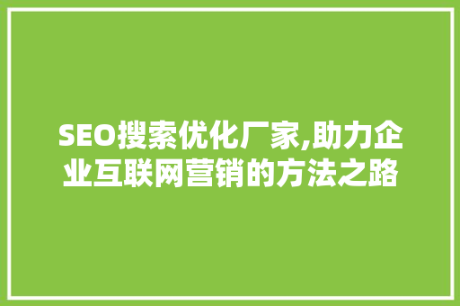 SEO搜索优化厂家,助力企业互联网营销的方法之路