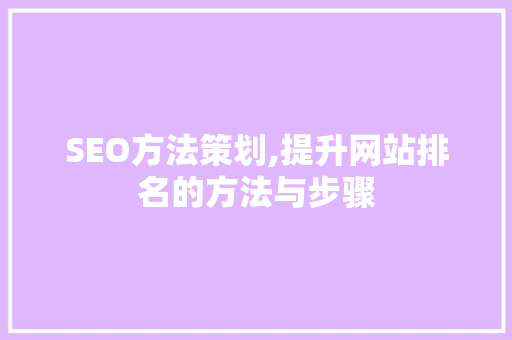 SEO方法策划,提升网站排名的方法与步骤