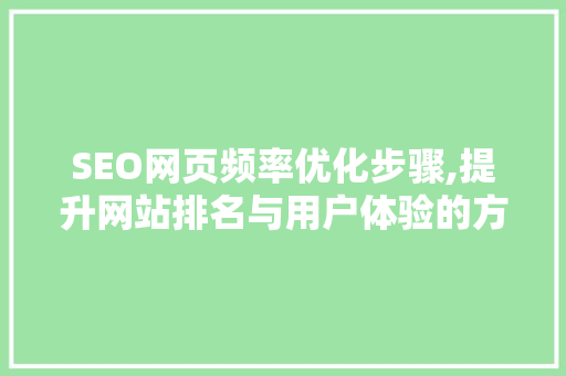 SEO网页频率优化步骤,提升网站排名与用户体验的方法