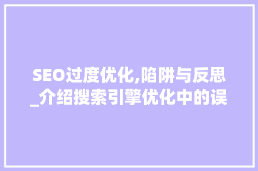 SEO过度优化,陷阱与反思_介绍搜索引擎优化中的误区