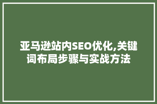 亚马逊站内SEO优化,关键词布局步骤与实战方法
