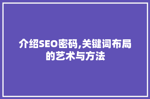 介绍SEO密码,关键词布局的艺术与方法