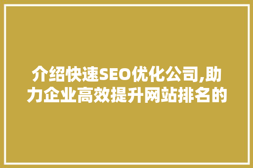 介绍快速SEO优化公司,助力企业高效提升网站排名的秘密武器