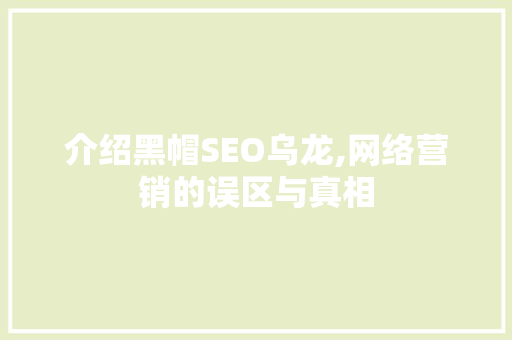介绍黑帽SEO乌龙,网络营销的误区与真相
