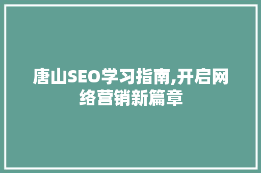 唐山SEO学习指南,开启网络营销新篇章