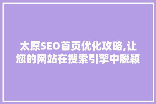 太原SEO首页优化攻略,让您的网站在搜索引擎中脱颖而出