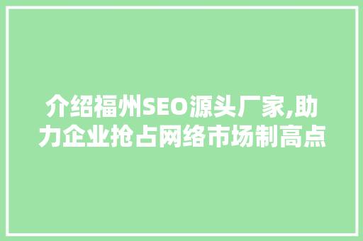 介绍福州SEO源头厂家,助力企业抢占网络市场制高点