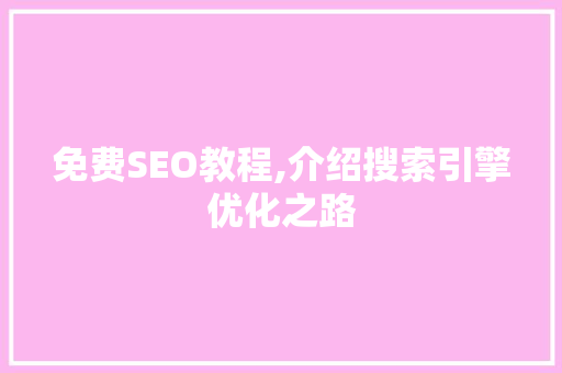 免费SEO教程,介绍搜索引擎优化之路