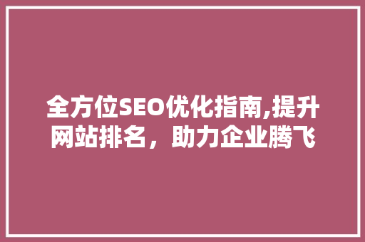 全方位SEO优化指南,提升网站排名，助力企业腾飞