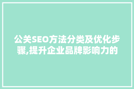公关SEO方法分类及优化步骤,提升企业品牌影响力的利器