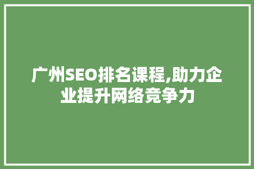 广州SEO排名课程,助力企业提升网络竞争力