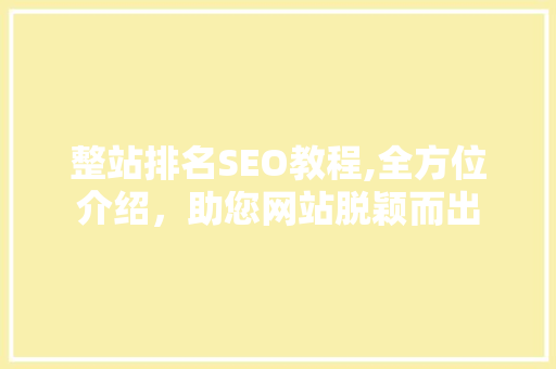 整站排名SEO教程,全方位介绍，助您网站脱颖而出