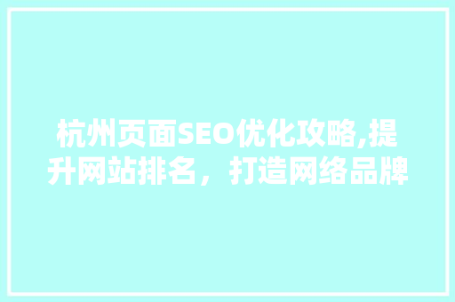 杭州页面SEO优化攻略,提升网站排名，打造网络品牌