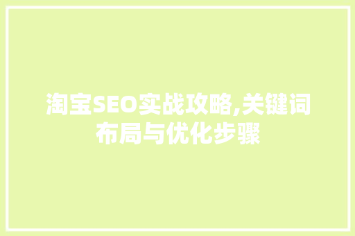 淘宝SEO实战攻略,关键词布局与优化步骤