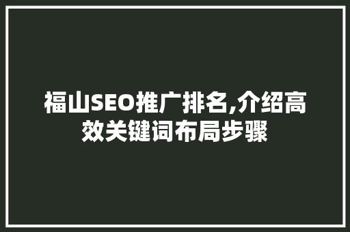 福山SEO推广排名,介绍高效关键词布局步骤