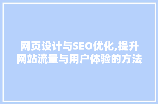网页设计与SEO优化,提升网站流量与用户体验的方法