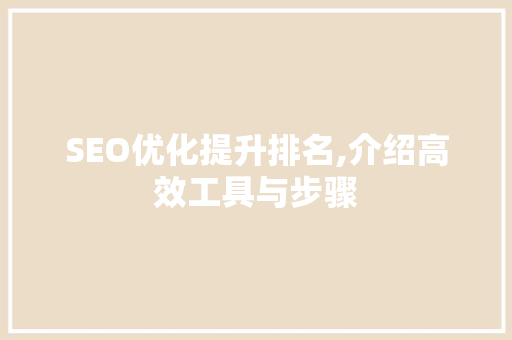 SEO优化提升排名,介绍高效工具与步骤