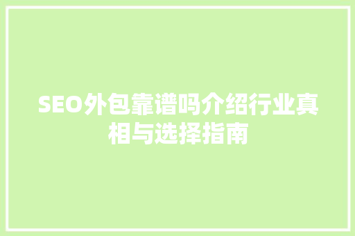 SEO外包靠谱吗介绍行业真相与选择指南