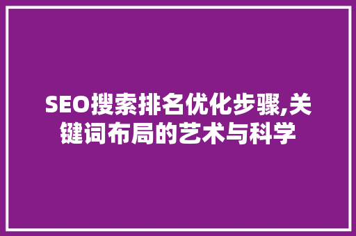 SEO搜索排名优化步骤,关键词布局的艺术与科学