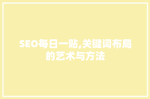 SEO每日一贴,关键词布局的艺术与方法