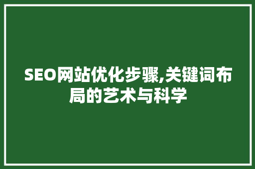 SEO网站优化步骤,关键词布局的艺术与科学