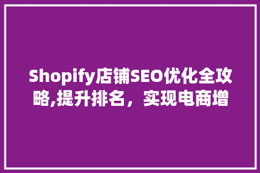 Shopify店铺SEO优化全攻略,提升排名，实现电商增长