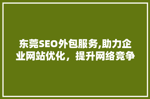 东莞SEO外包服务,助力企业网站优化，提升网络竞争力  第1张