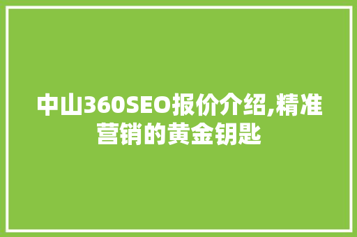 中山360SEO报价介绍,精准营销的黄金钥匙