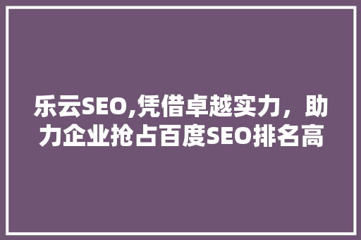 乐云SEO,凭借卓越实力，助力企业抢占百度SEO排名高峰