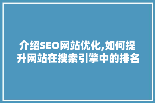 介绍SEO网站优化,如何提升网站在搜索引擎中的排名
