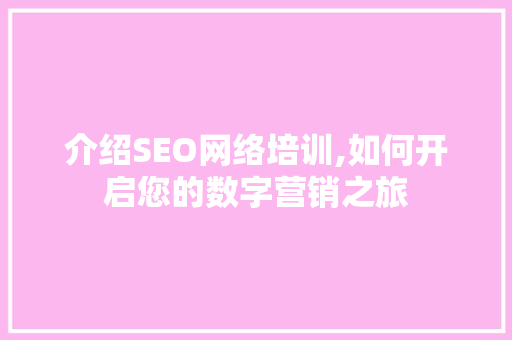 介绍SEO网络培训,如何开启您的数字营销之旅