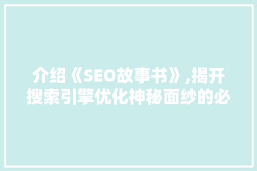 介绍《SEO故事书》,揭开搜索引擎优化神秘面纱的必备指南