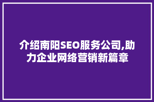 介绍南阳SEO服务公司,助力企业网络营销新篇章